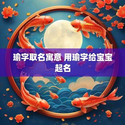 瑜字取名寓意 用瑜字给宝宝起名
