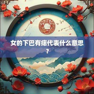 女的下巴有痣代表什么意思？