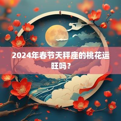 2025年春节天秤座的桃花运旺吗？