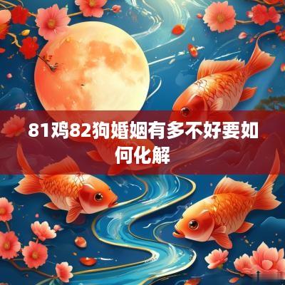 81鸡82狗婚姻有多不好要如何化解