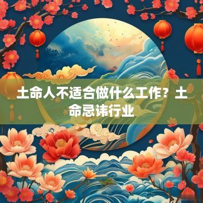 土命人不适合做什么工作？土命忌讳行业