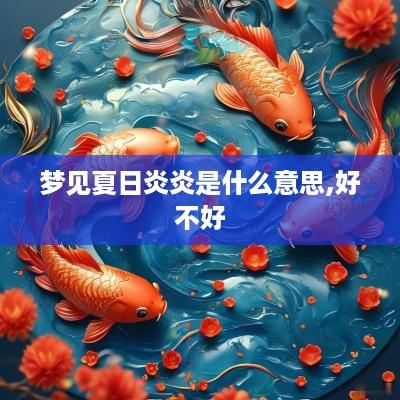 梦见夏日炎炎是什么意思,好不好 梦见夏日炎炎是什么意思,好不好