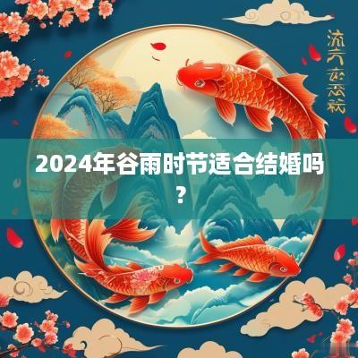 2025年谷雨时节适合结婚吗？