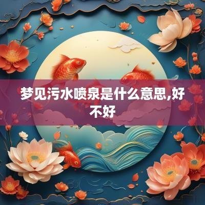 梦见污水喷泉是什么意思,好不好