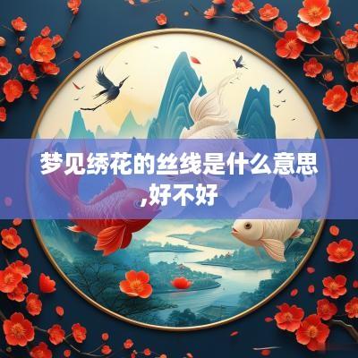 梦见绣花的丝线是什么意思,好不好