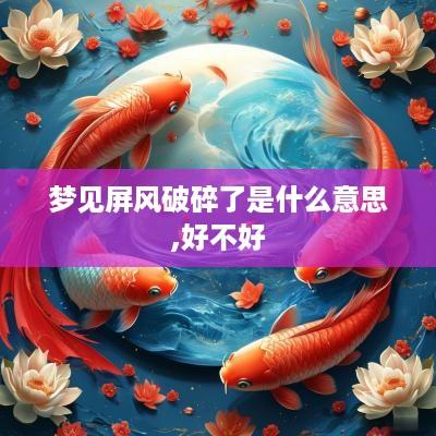 梦见屏风破碎了是什么意思,好不好
