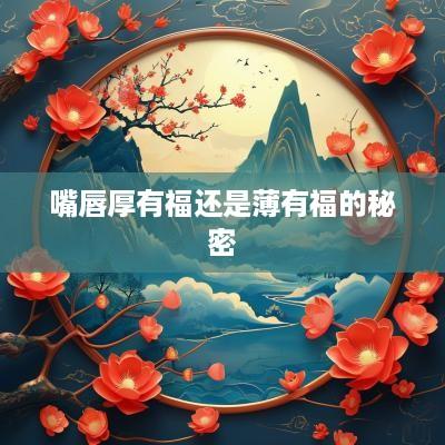 嘴唇厚有福还是薄有福的秘密