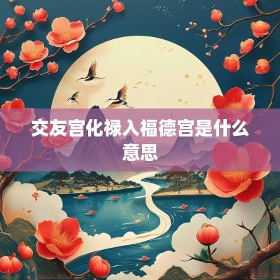 交友宫化禄入福德宫是什么意思