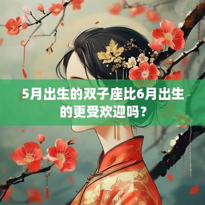 5月出生的双子座比6月出生的更受欢迎吗？