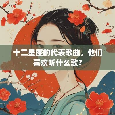 十二星座的代表歌曲，他们喜欢听什么歌？
