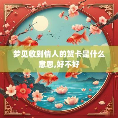 梦见收到情人的贺卡是什么意思,好不好