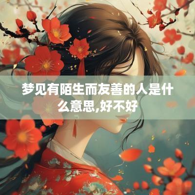 梦见有陌生而友善的人是什么意思,好不好