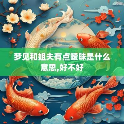 梦见和姐夫有点暧昧是什么意思,好不好