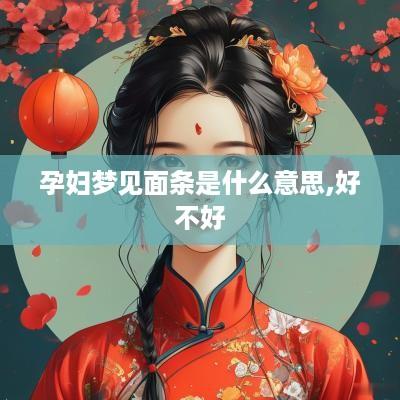 孕妇梦见面条是什么意思,好不好