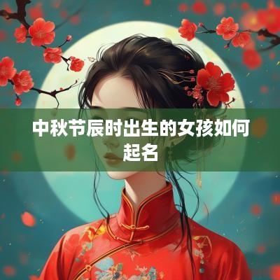 中秋节辰时出生的女孩如何起名
