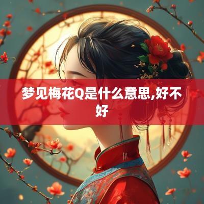 梦见梅花Q是什么意思,好不好