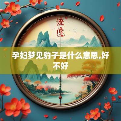 孕妇梦见豹子是什么意思,好不好