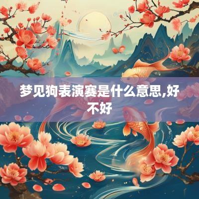 梦见狗表演赛是什么意思,好不好