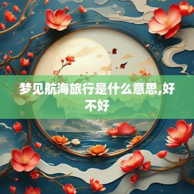 梦见航海旅行是什么意思,好不好