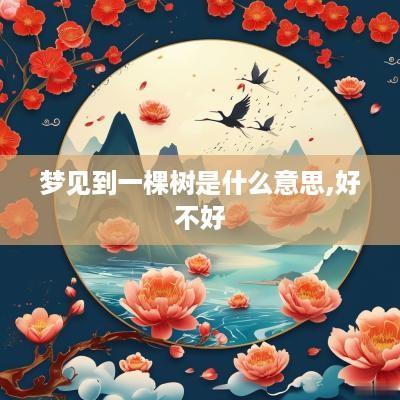 梦见到一棵树是什么意思,好不好