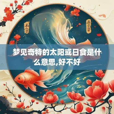 梦见奇特的太阳或日食是什么意思,好不好