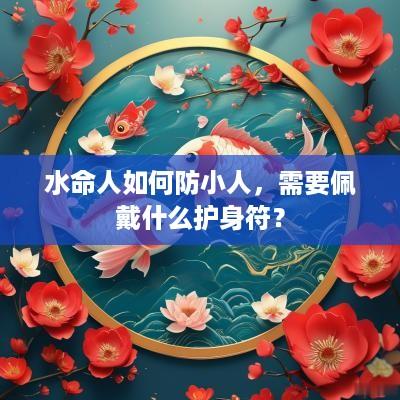 水命人如何防小人，需要佩戴什么护身符？