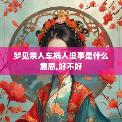 梦见亲人车祸人没事是什么意思,好不好