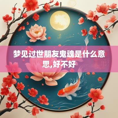 梦见过世朋友鬼魂是什么意思,好不好