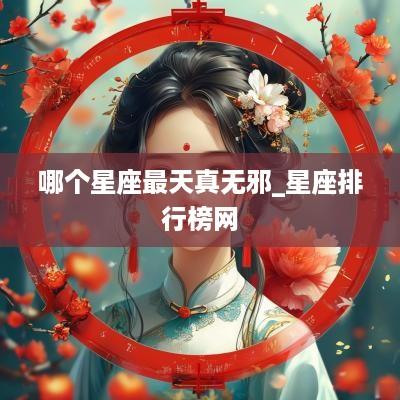 哪个星座最天真无邪_星座排行榜网