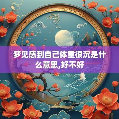 梦见感到自己体重很沉是什么意思,好不好