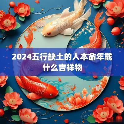 2025五行缺土的人本命年戴什么吉祥物