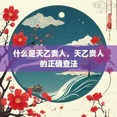 什么是天乙贵人，天乙贵人的正确查法