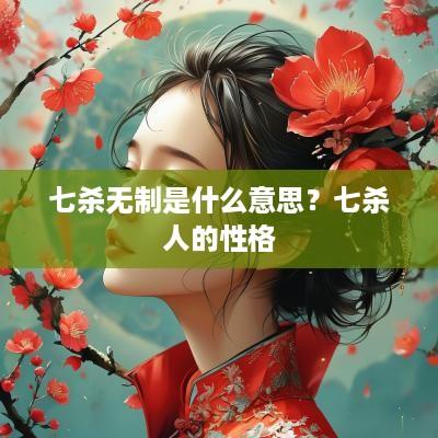 七杀无制是什么意思？七杀人的性格