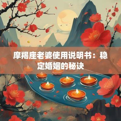摩羯座老婆使用说明书：稳定婚姻的秘诀