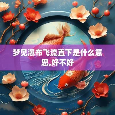 梦见瀑布飞流直下是什么意思,好不好