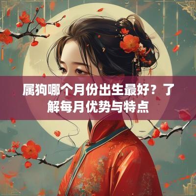 属狗哪个月份出生最好？了解每月优势与特点