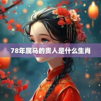 78年属马的贵人是什么生肖