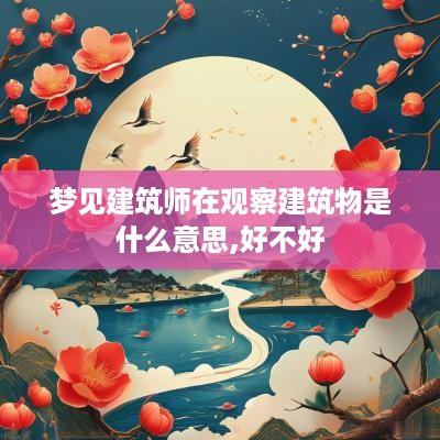 梦见建筑师在观察建筑物是什么意思,好不好