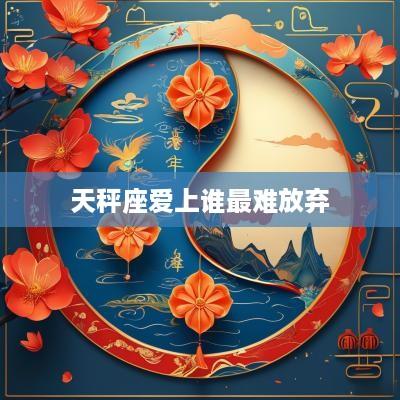 天秤座爱上谁最难放弃
