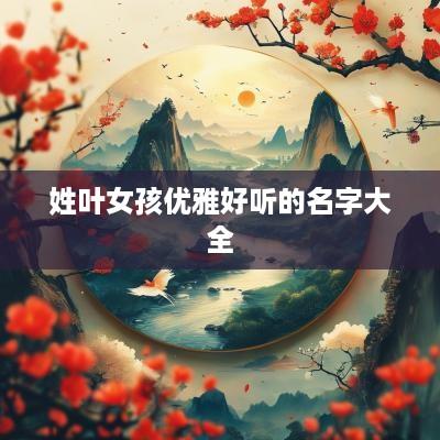 姓叶女孩优雅好听的名字大全