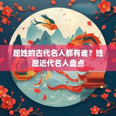 屈姓的古代名人都有谁？姓屈近代名人盘点