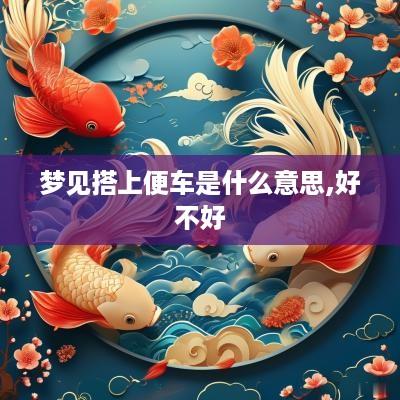 梦见搭上便车是什么意思,好不好