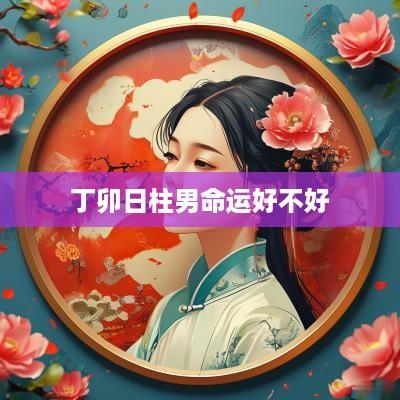 丁卯日柱男命运好不好