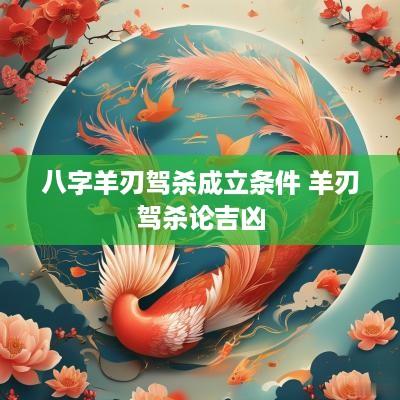 八字羊刃驾杀成立条件 羊刃驾杀论吉凶