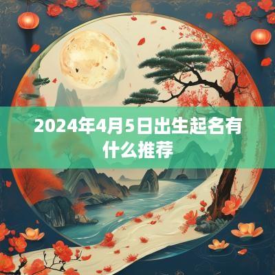 2025年4月5日出生起名有什么推荐