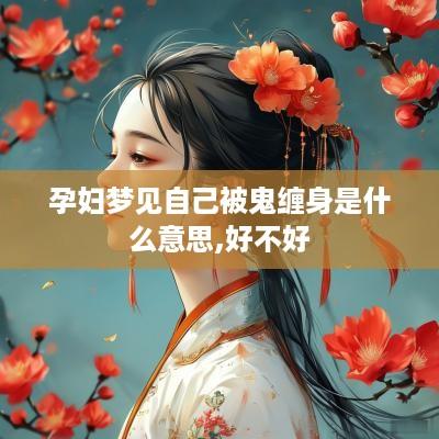 孕妇梦见自己被鬼缠身是什么意思,好不好
