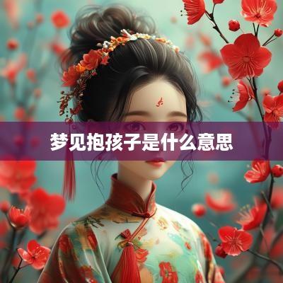 梦见抱孩子是什么意思
