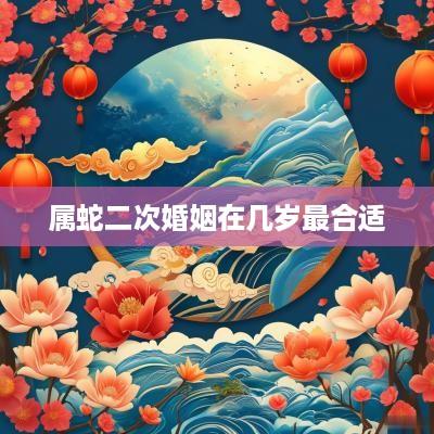 属蛇二次婚姻在几岁最合适