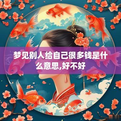 梦见别人给自己很多钱是什么意思,好不好