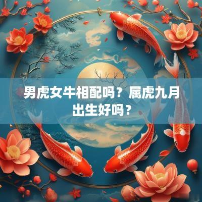 男虎女牛相配吗？属虎九月出生好吗？